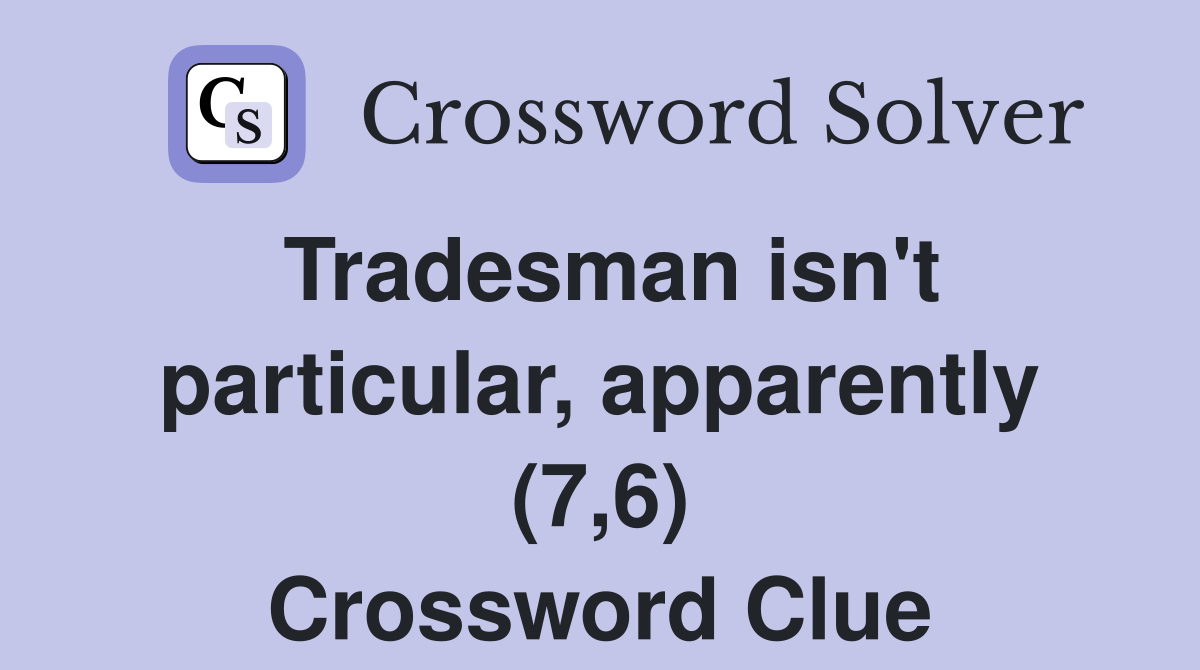 Tradesman isn't particular, apparently (7,6) Crossword Clue