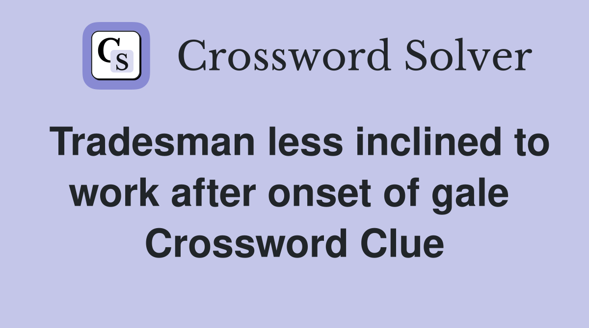 Tradesman less inclined to work after onset of gale  Crossword Clue