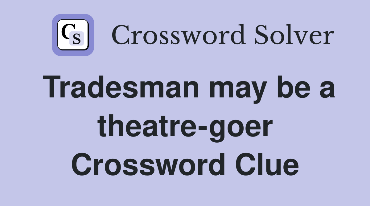 Tradesman may be a theatre-goer Crossword Clue