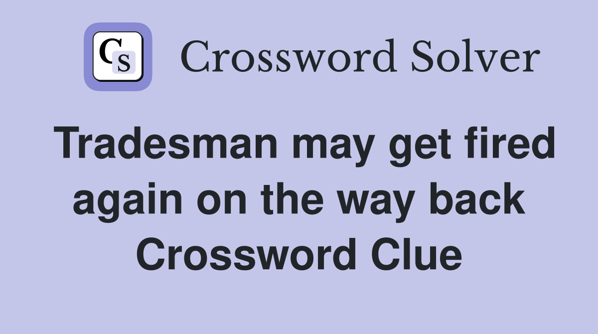 Tradesman may get fired again on the way back Crossword Clue