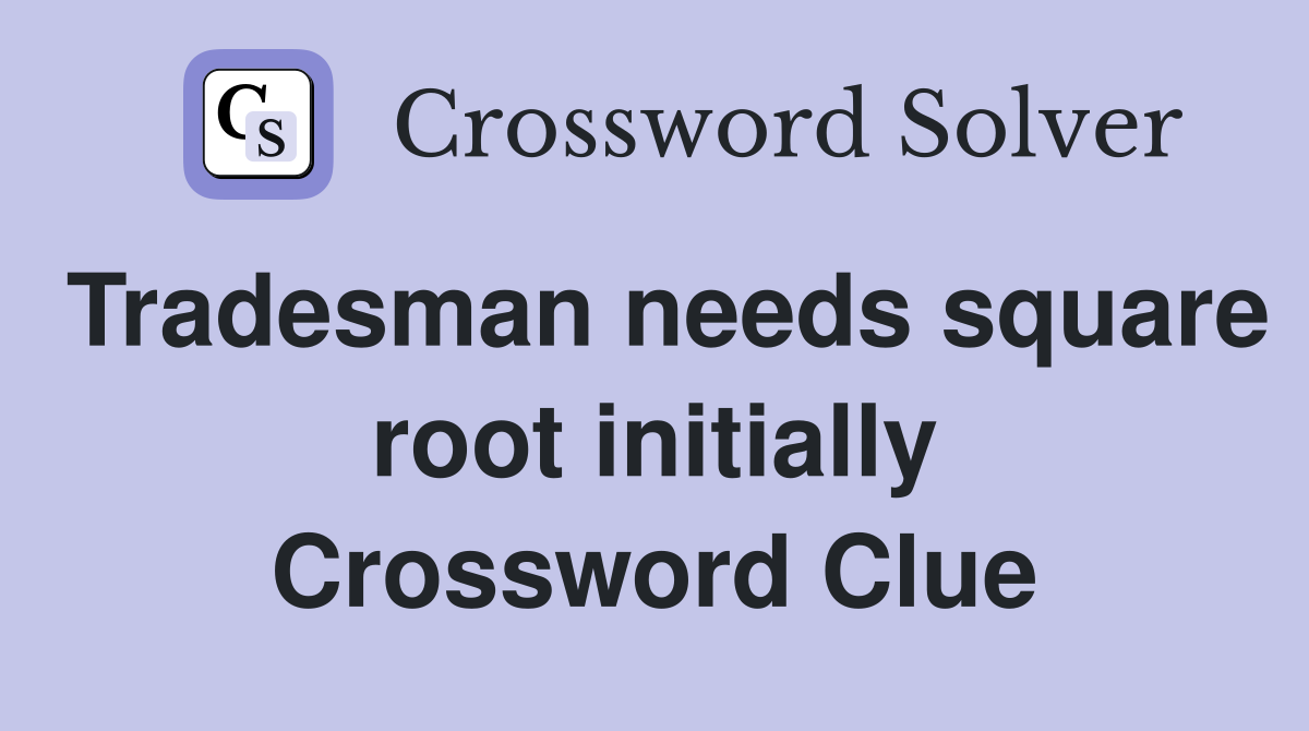 Tradesman needs square root initially Crossword Clue
