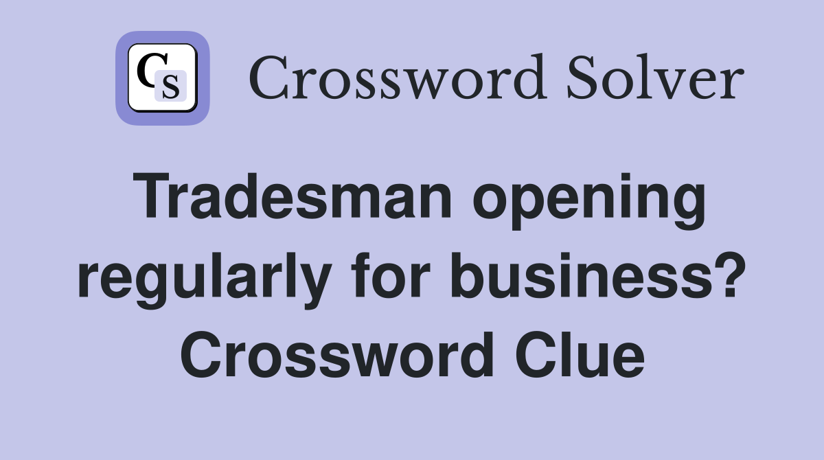 Tradesman opening regularly for business? Crossword Clue