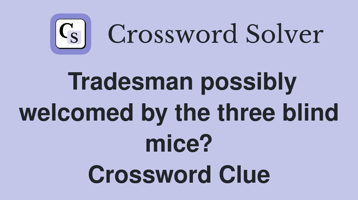 Tradesman possibly welcomed by the three blind mice? Crossword Clue
