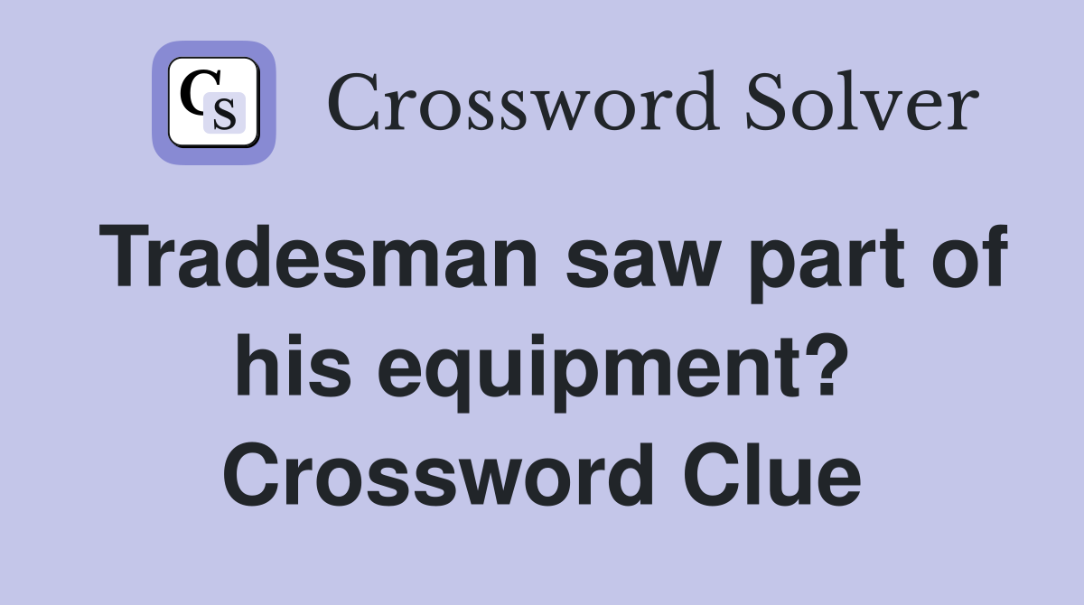 Tradesman saw part of his equipment? Crossword Clue