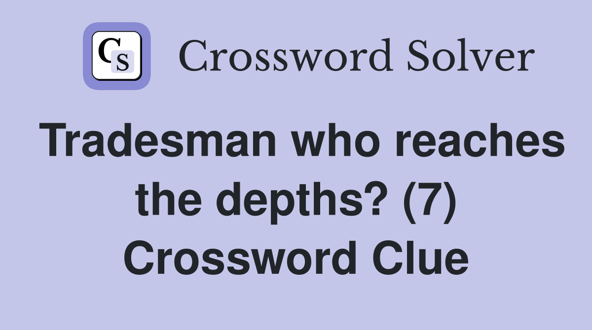 Tradesman who reaches the depths? (7) Crossword Clue