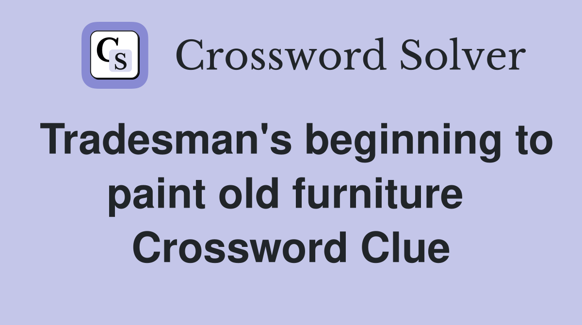 Tradesman's beginning to paint old furniture  Crossword Clue