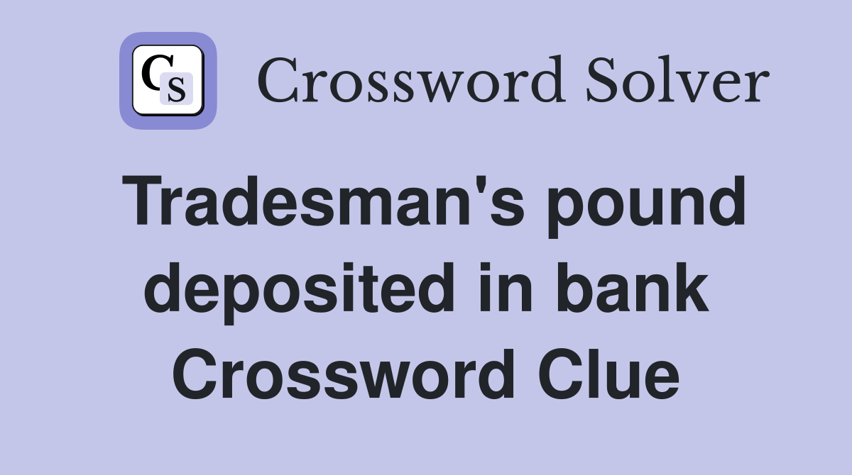 Tradesman's pound deposited in bank Crossword Clue