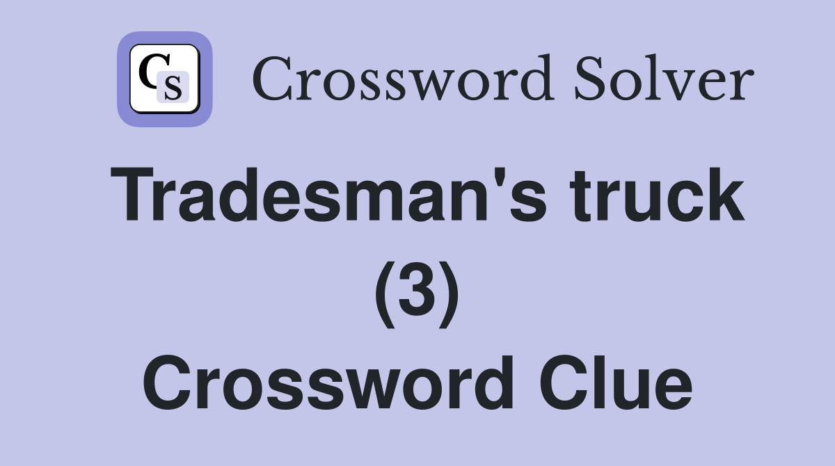 Tradesman's truck (3) Crossword Clue