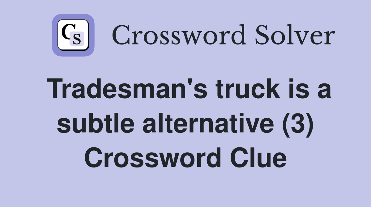 Tradesman's truck is a subtle alternative (3) Crossword Clue
