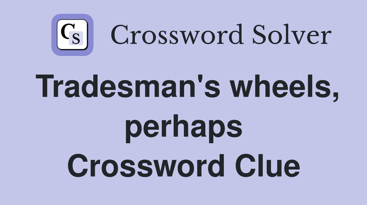 Tradesman's wheels, perhaps Crossword Clue