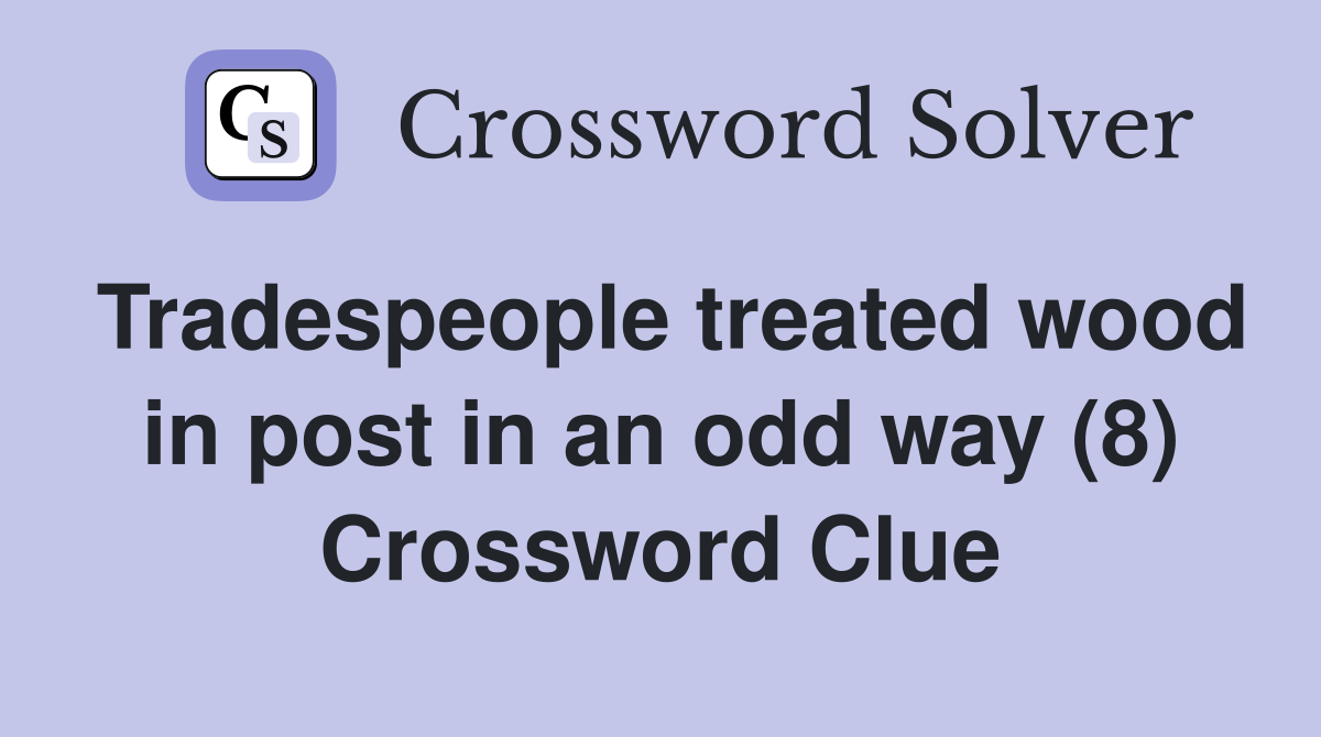 Tradespeople treated wood in post in an odd way (8) Crossword Clue