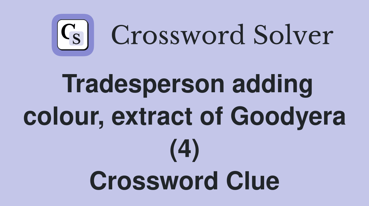 Tradesperson adding colour, extract of Goodyera (4) Crossword Clue