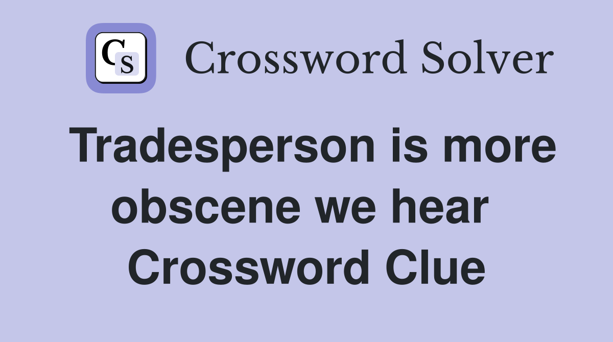 Tradesperson is more obscene we hear  Crossword Clue