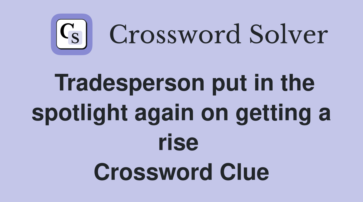 Tradesperson put in the spotlight again on getting a rise  Crossword Clue