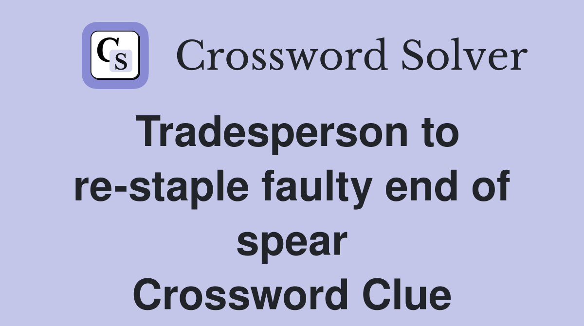 Tradesperson to re-staple faulty end of spear Crossword Clue