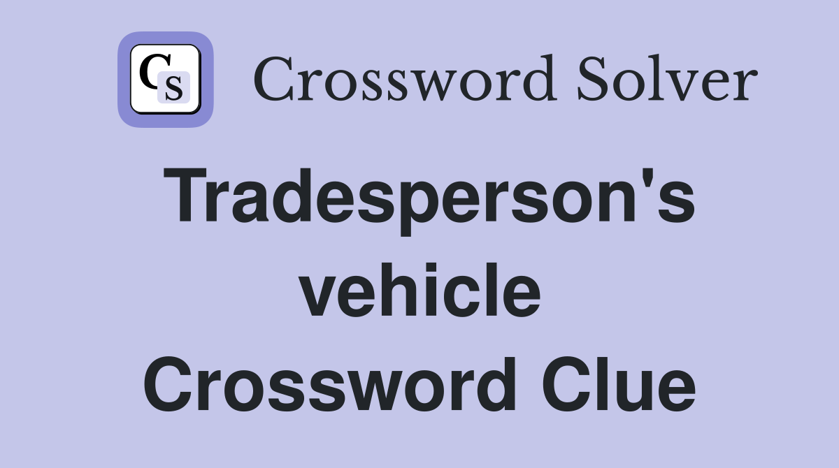 Tradesperson's vehicle Crossword Clue