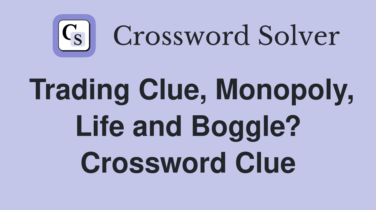 Trading Clue, Monopoly, Life and Boggle? Crossword Clue