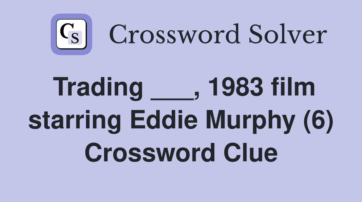 Trading ___, 1983 film starring Eddie Murphy (6) Crossword Clue