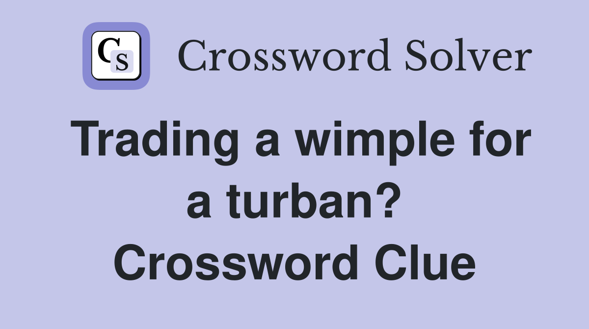 Trading a wimple for a turban? Crossword Clue