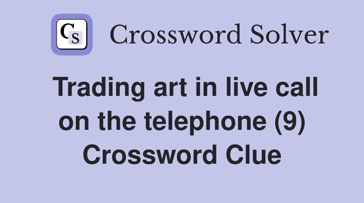 Trading art in live call on the telephone (9) Crossword Clue