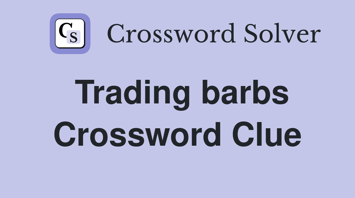Trading barbs Crossword Clue