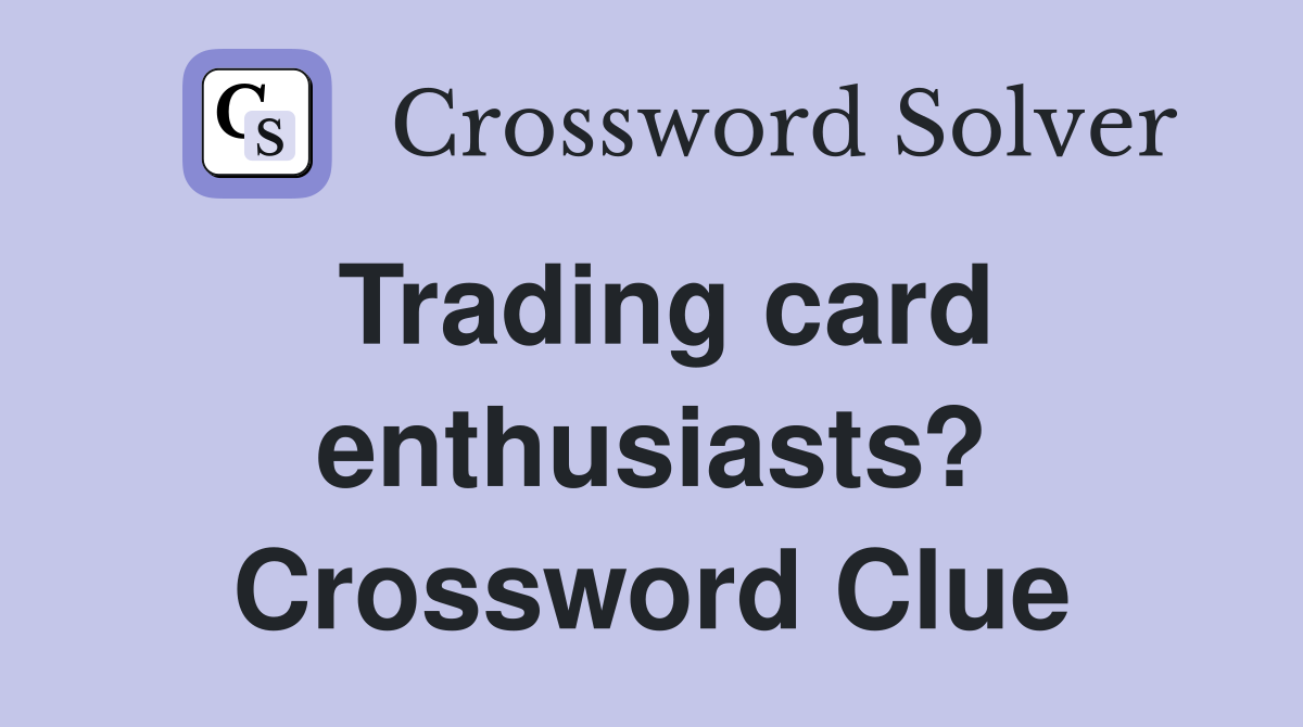 Trading card enthusiasts? Crossword Clue