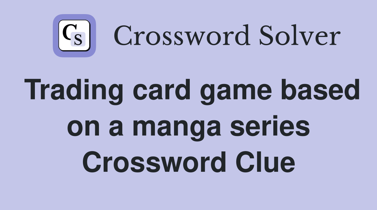 Trading card game based on a manga series Crossword Clue