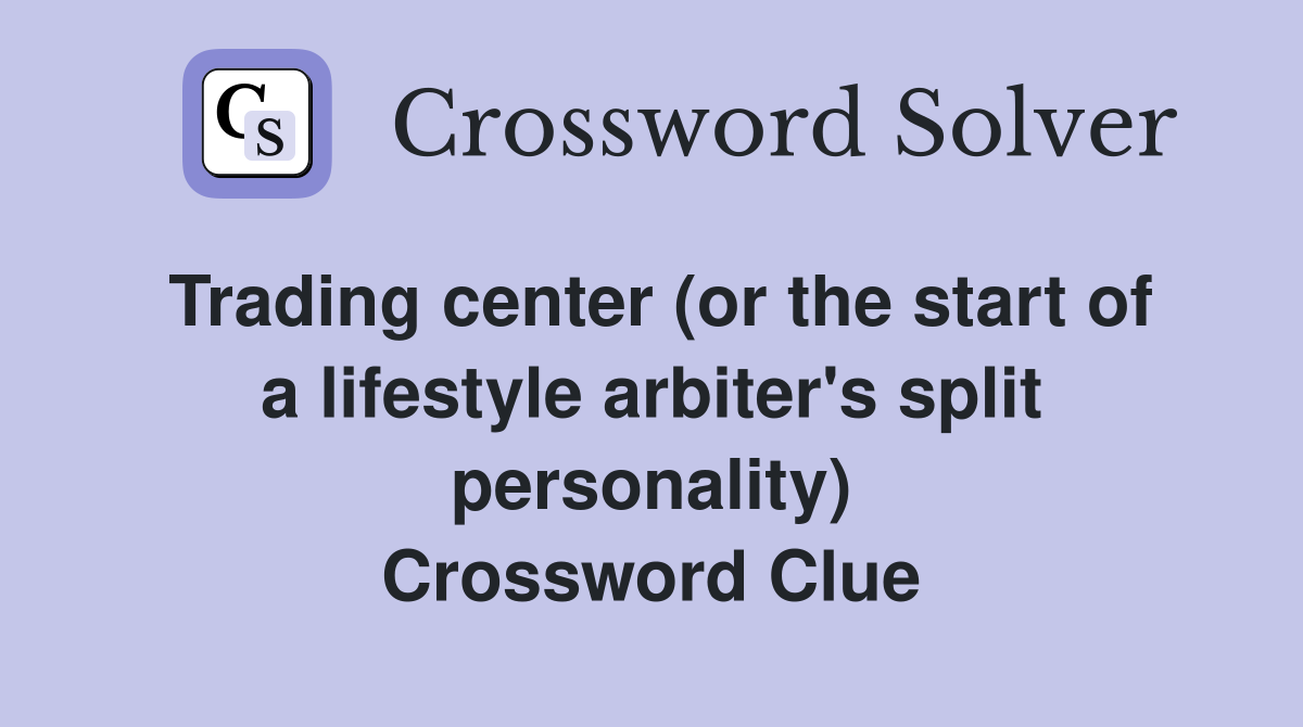 Trading center (or the start of a lifestyle arbiter's split personality) Crossword Clue