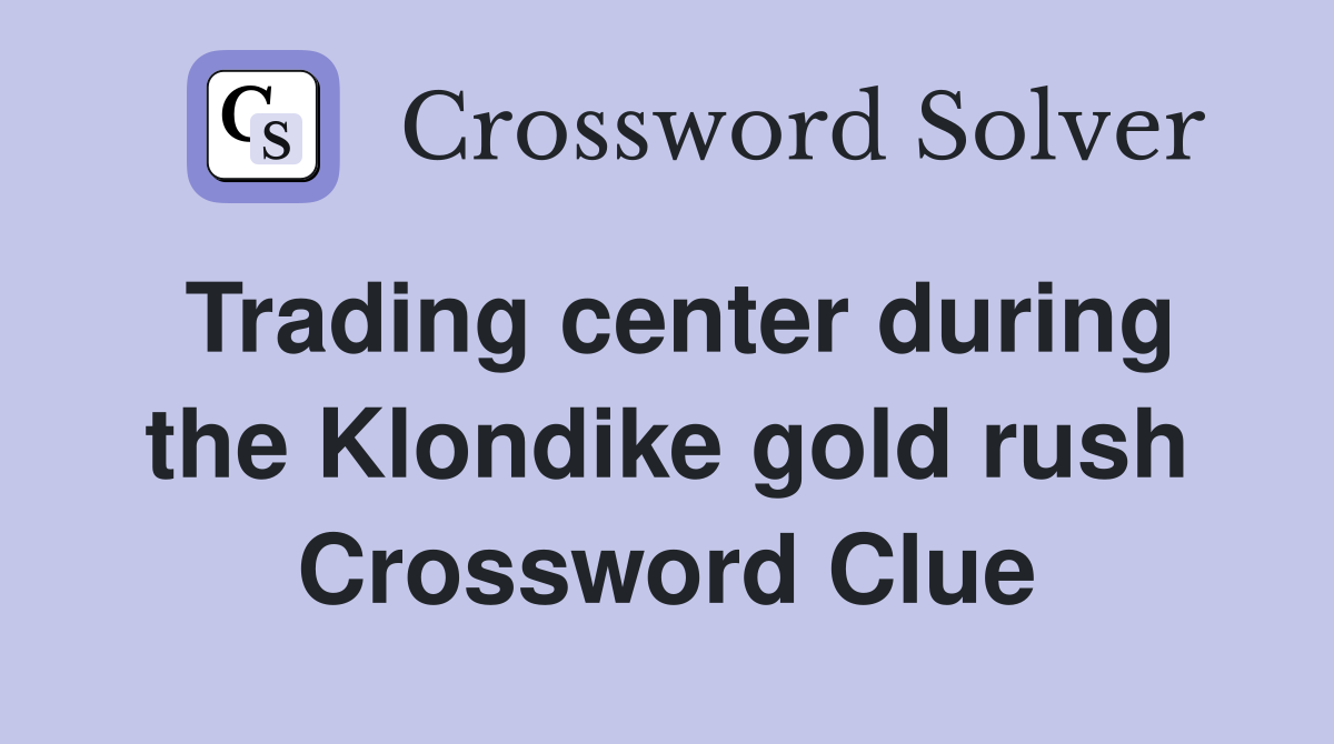Trading center during the Klondike gold rush Crossword Clue