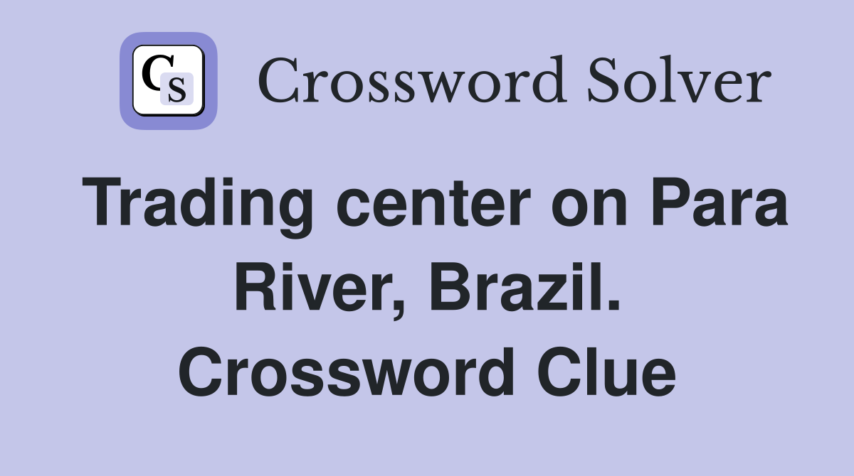 Trading center on Para River, Brazil. Crossword Clue