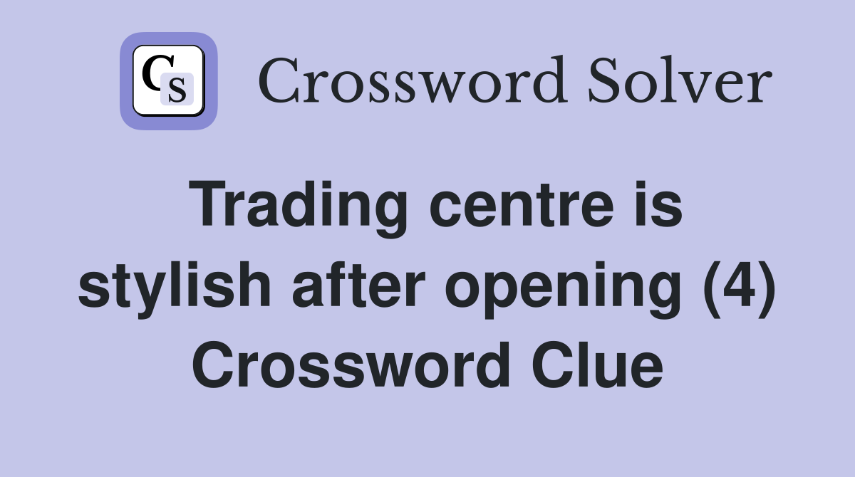 Trading centre is stylish after opening (4) Crossword Clue