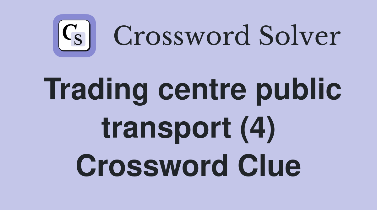 Trading centre public transport (4) Crossword Clue