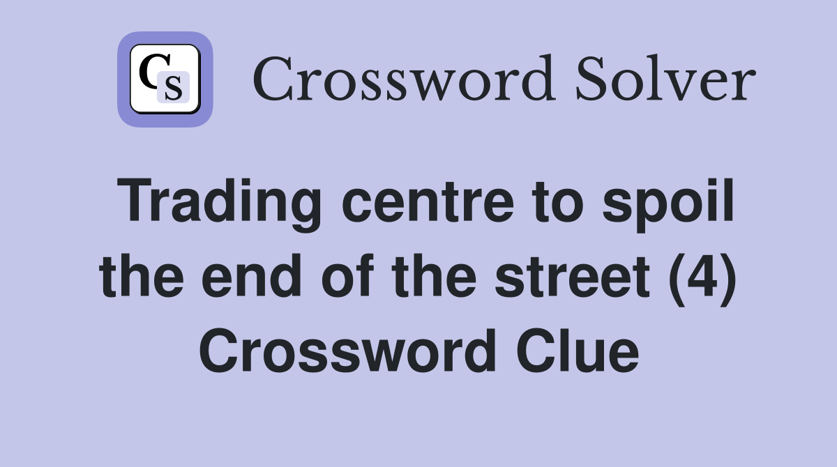 Trading centre to spoil the end of the street (4) Crossword Clue
