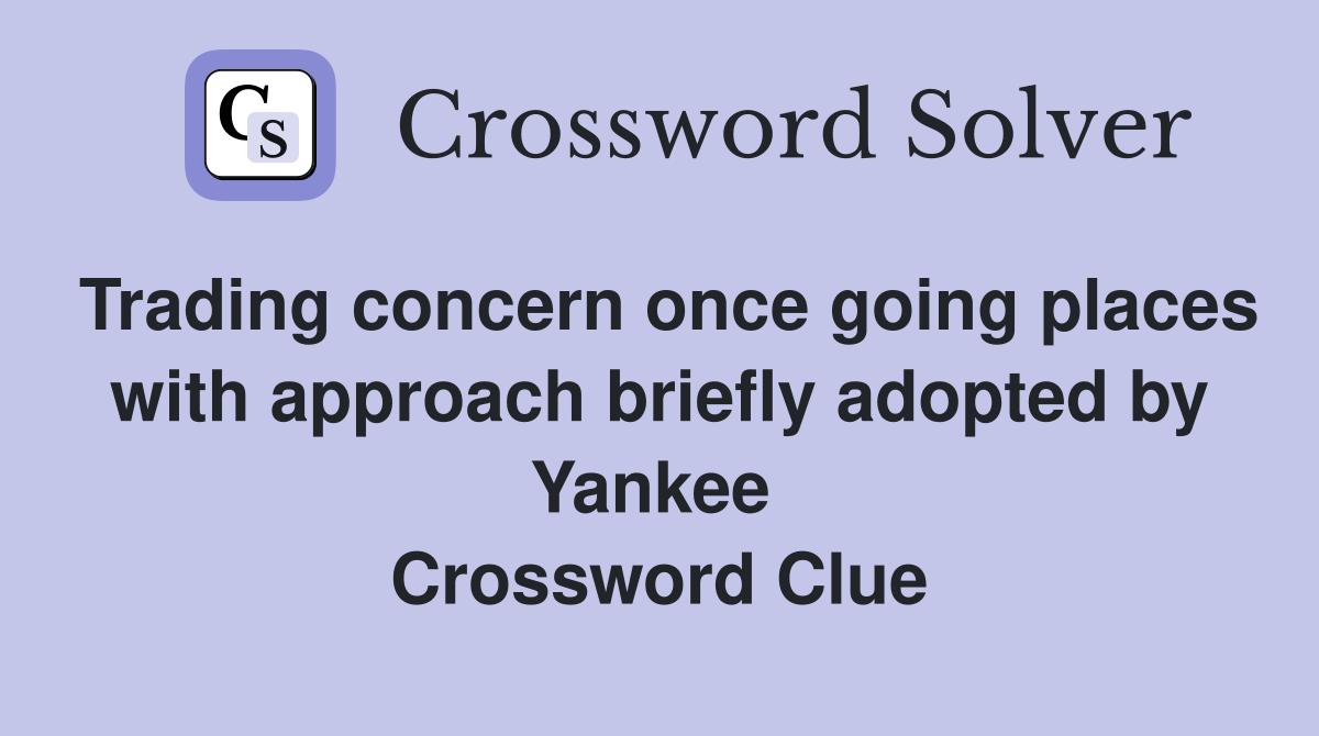 Trading concern once going places with approach briefly adopted by Yankee  Crossword Clue