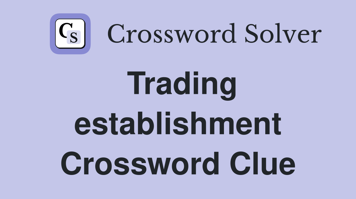 Trading establishment Crossword Clue