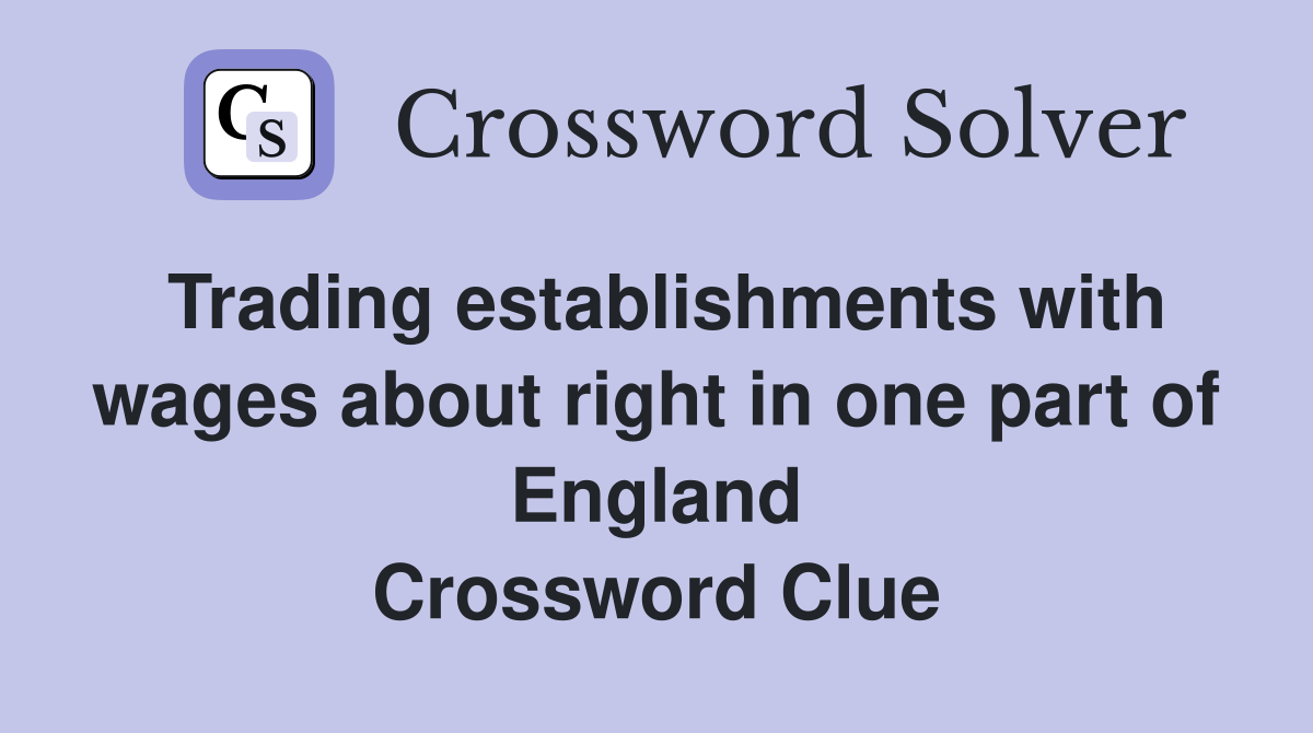 Trading establishments with wages about right in one part of England Crossword Clue