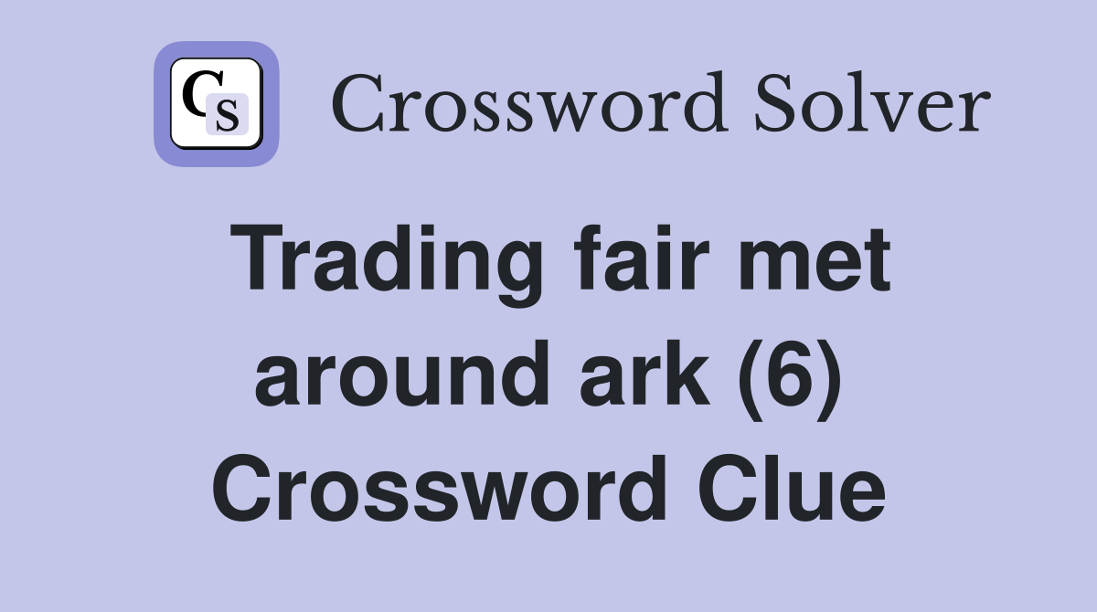 Trading fair met around ark (6) Crossword Clue