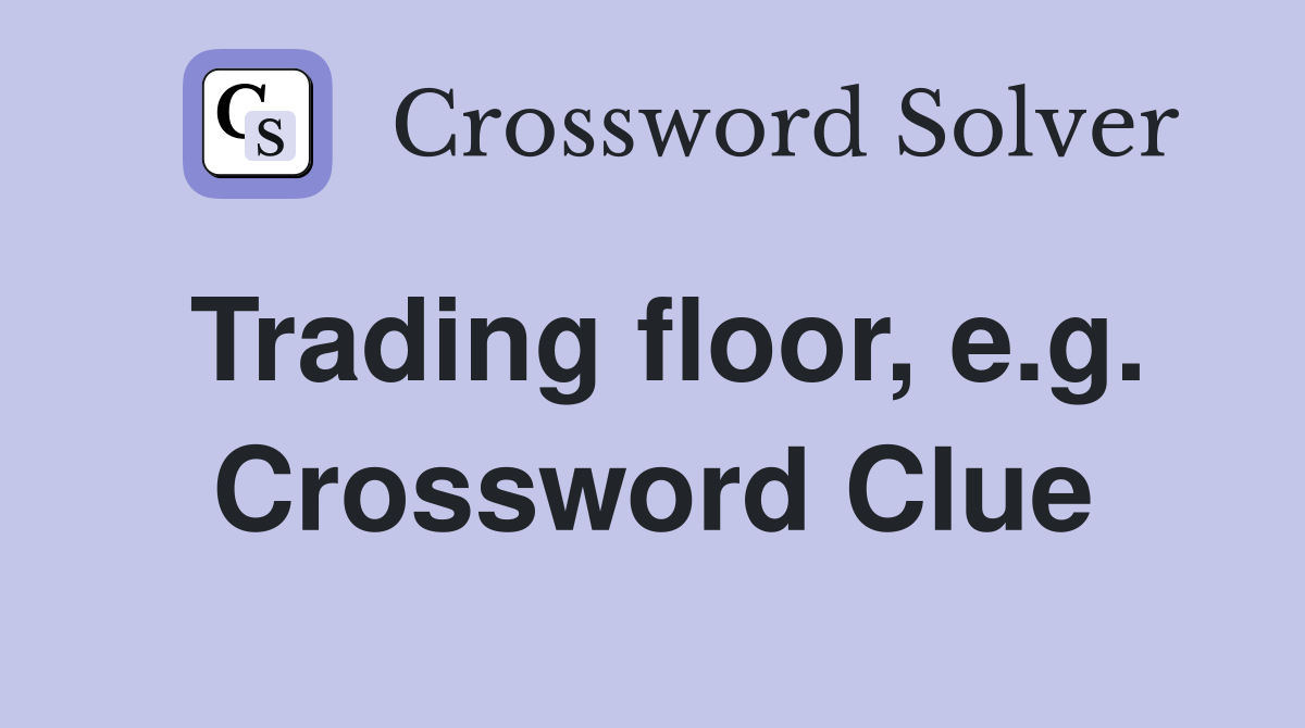 Trading floor, e.g. Crossword Clue