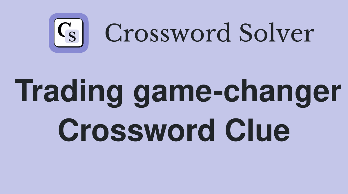 Trading game-changer Crossword Clue