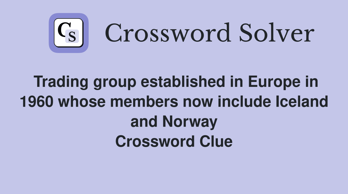 Trading group established in Europe in 1960 whose members now include Iceland and Norway Crossword Clue