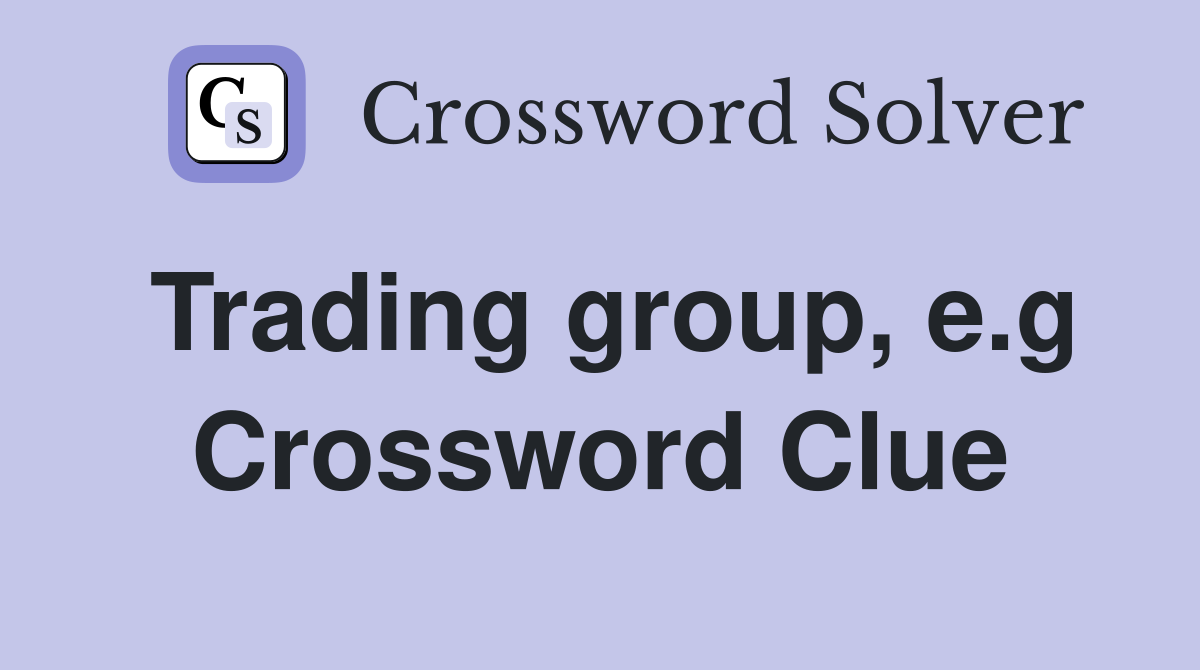 Trading group, e.g Crossword Clue
