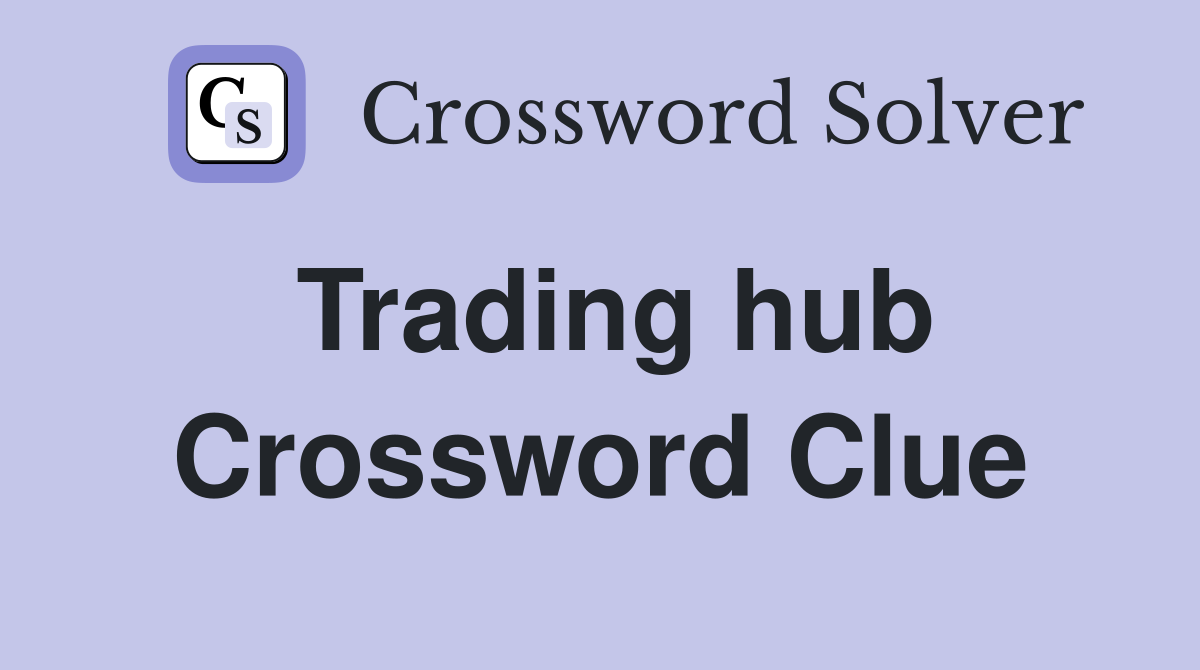 Trading hub Crossword Clue