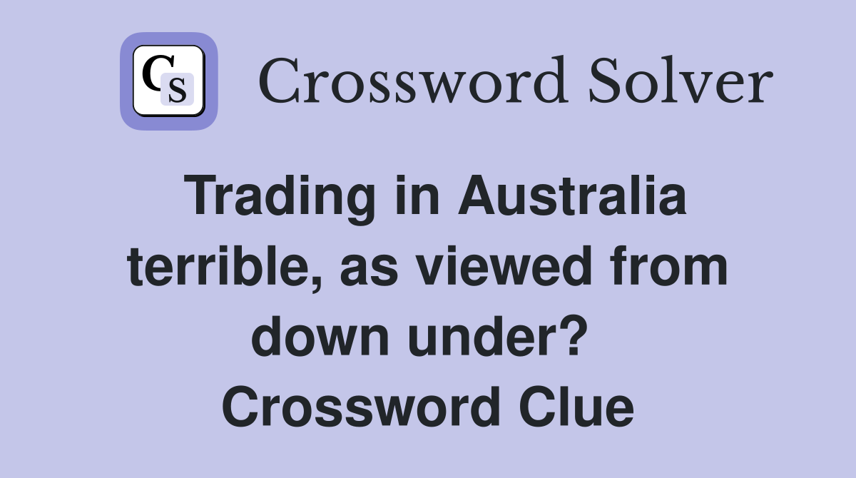 Trading in Australia terrible, as viewed from down under?  Crossword Clue