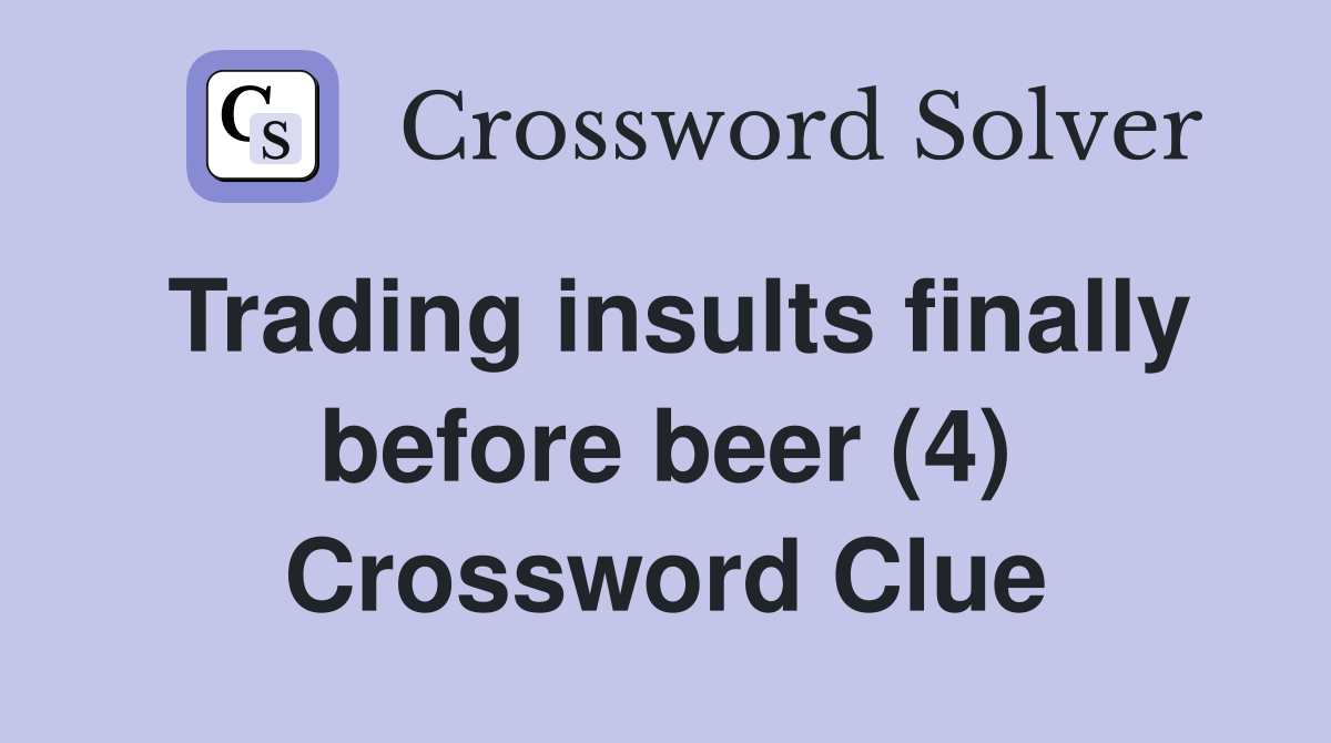 Trading insults finally before beer (4) Crossword Clue