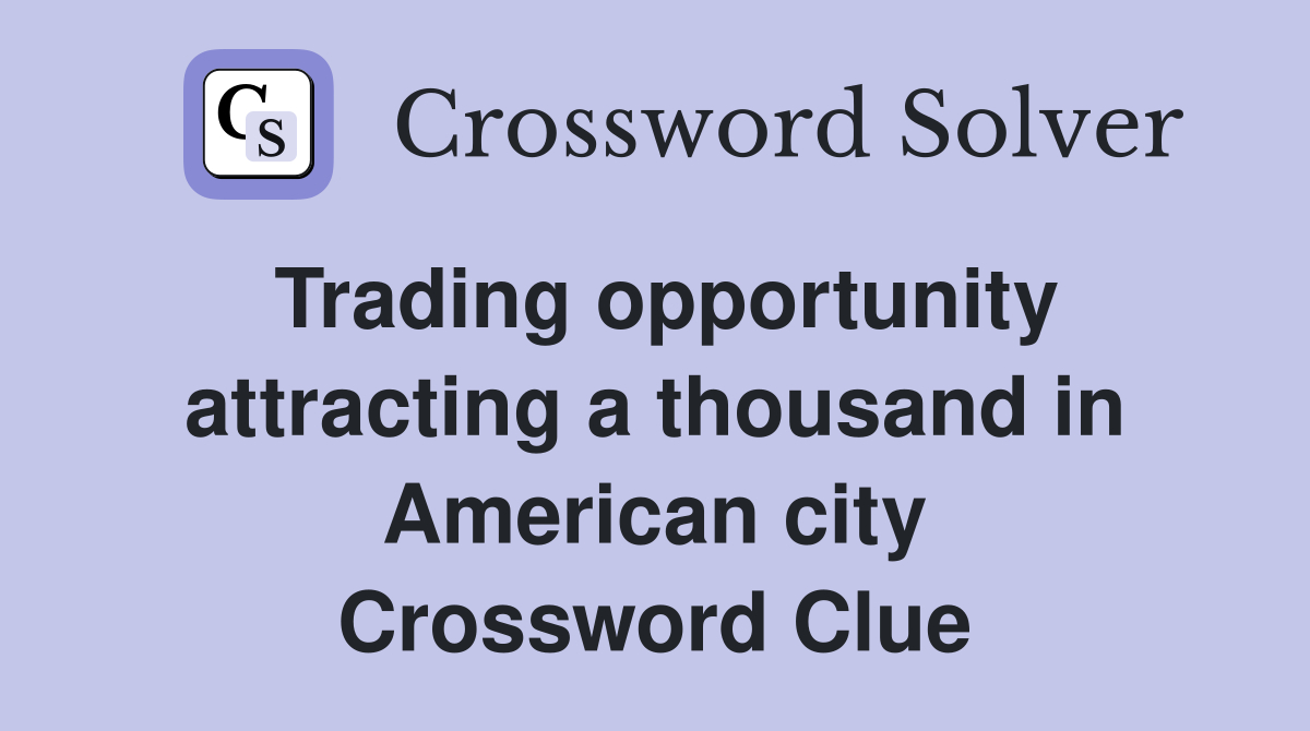 Trading opportunity attracting a thousand in American city Crossword Clue