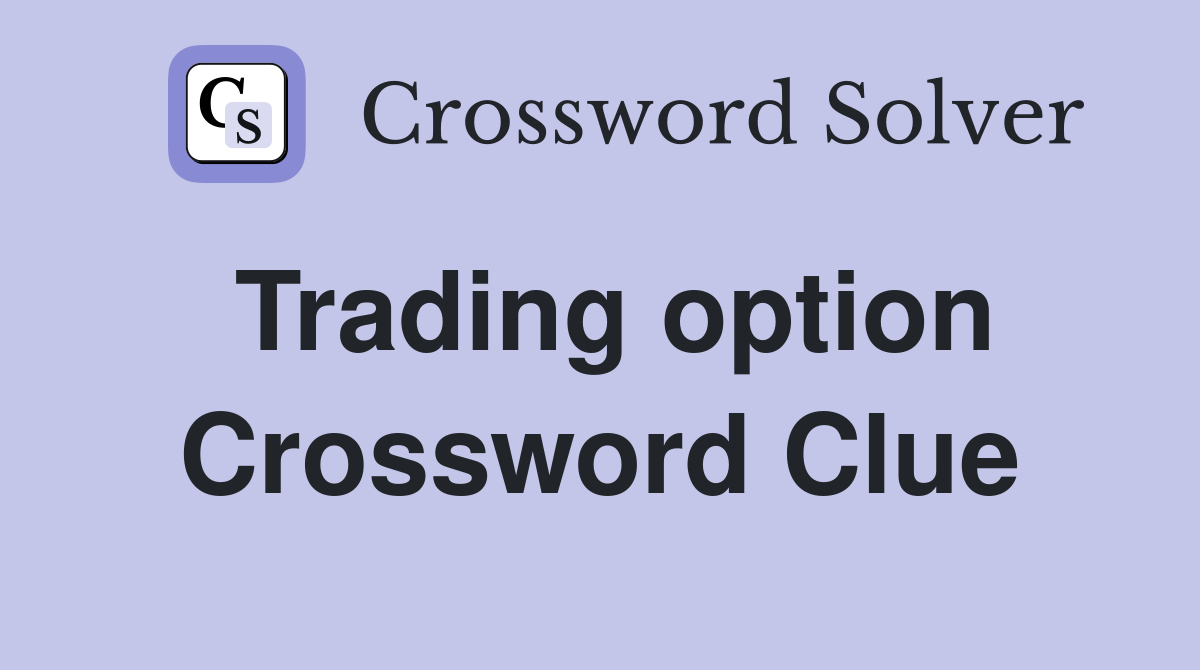 Trading option Crossword Clue