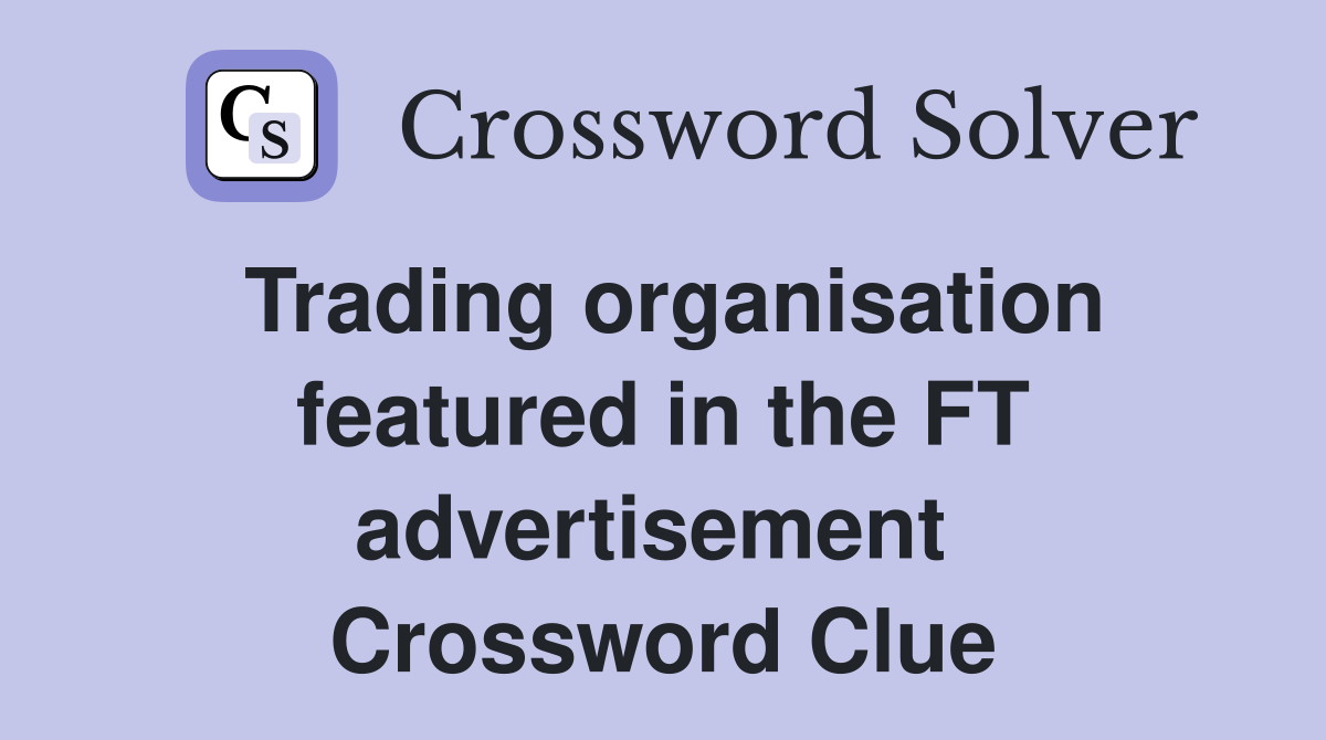 Trading organisation featured in the FT advertisement  Crossword Clue