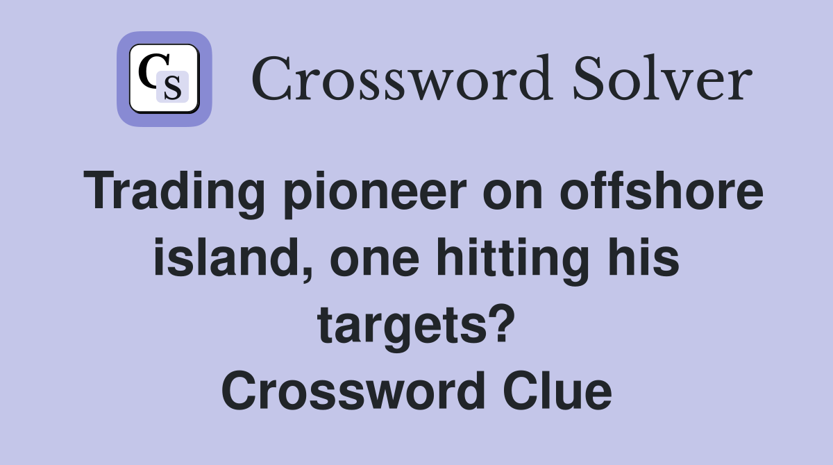 Trading pioneer on offshore island, one hitting his targets? Crossword Clue