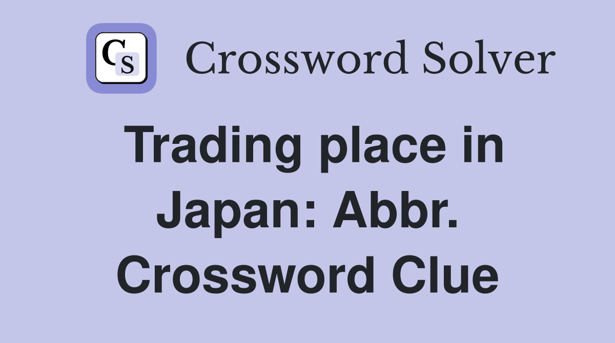 Trading place in Japan: Abbr. Crossword Clue