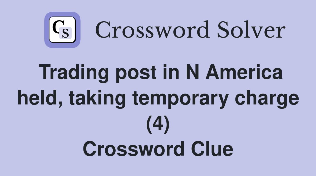 Trading post in N America held, taking temporary charge (4) Crossword Clue